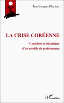 Couverture du livre « La crise coréenne ; grandeur et décadence d'un modèle de performance » de Jean-Jacques Pluchart aux éditions Editions L'harmattan