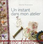 Couverture du livre « Un instant dans mon atelier » de Cecile Franconie aux éditions Le Temps Apprivoise