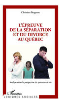 Couverture du livre « L'épreuve de la séparation et du divorce au Québec ; analyse selon la perspective du parcours de vie » de Christian Bergeron aux éditions Editions L'harmattan