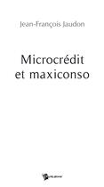 Couverture du livre « Microcredit et maxiconso » de Jean-Francoi Jaudon aux éditions Publibook