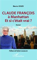 Couverture du livre « Claude François à Manhattan ; et si c'etait vrai ? » de Maurice Douek aux éditions L'harmattan