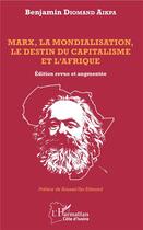 Couverture du livre « Marx, la mondialisation, le destin du capitalisme et l'Afrique » de Benjamin Diomand Aikpa aux éditions L'harmattan
