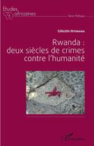 Couverture du livre « Rwanda : deux siècles de crime contre l'humanité » de Celestin Hitimana aux éditions L'harmattan