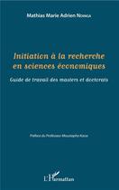 Couverture du livre « Initiation à la recherche en sciences économiques ; guide de travail des masters et doctorats » de Mathias Marie Adrien Ndinga aux éditions L'harmattan