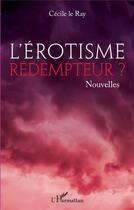 Couverture du livre « L'érotisme rédemmpteur ? » de Cecile Le Ray aux éditions L'harmattan