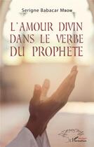 Couverture du livre « L'amour divin dans le verbe du prophète » de Serigne Babacar Mbow aux éditions L'harmattan