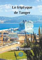 Couverture du livre « Le triptyque de Tanger » de Sylvie Bourgouin aux éditions Le Lys Bleu