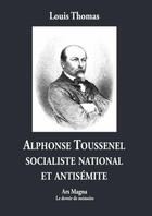 Couverture du livre « Alphonse Toussenel, socialiste national et antisémite » de Louis Thomas aux éditions Ars Magna