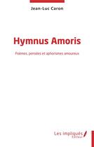 Couverture du livre « Hymnus Amoris : Poèmes, pensées et aphorismes amoureux » de Jean-Luc Caron aux éditions Les Impliques
