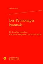 Couverture du livre « Les Pennonages lyonnais : de la milice populaire à la garde bourgeoise (XVIe-XVIIIe siècle) » de Olivier Zeller aux éditions Classiques Garnier