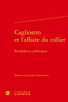 Couverture du livre « Cagliostro et l'affaire du collier : pamphlets et polémiques » de Jean-Jacques Tatin-Gourier et Collectif aux éditions Classiques Garnier