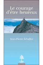 Couverture du livre « Le courage d'être heureux » de Jean-Pierre Schaller aux éditions Beauchesne