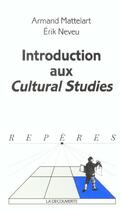 Couverture du livre « Introduction aux cultural studies » de Erik Neveu et Armand Mattelart aux éditions La Decouverte
