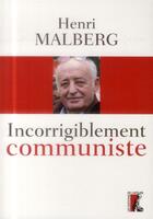Couverture du livre « Incorrigiblement communiste » de Henri Malberg aux éditions Editions De L'atelier