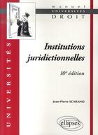 Couverture du livre « Institutions juridictionnelles (10e édition) » de Jean-Pierre Scarano aux éditions Ellipses