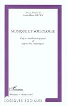Couverture du livre « MUSIQUE ET SOCIOLOGIE : Enjeux méthodologiques et approches empiriques » de Anne-Marie Green aux éditions L'harmattan
