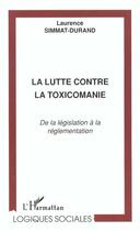 Couverture du livre « La lutte contre la toxicomanie : De la législation à la réglementation » de Laurence Simmat-Durand aux éditions L'harmattan