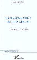 Couverture du livre « La refondation du lien social - l'alternance des activites » de Emile Usannaz aux éditions L'harmattan