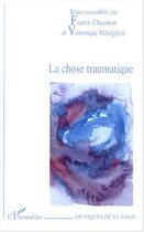 Couverture du livre « La chose traumatique » de Franck Chaumon et Veronique Meneghini aux éditions L'harmattan