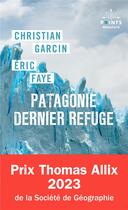 Couverture du livre « Patagonie dernier refuge » de Christian Garcin et Eric Faye aux éditions Points
