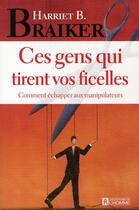 Couverture du livre « Ces gens qui tirent vos ficelles ; comment échapper aux manipulateurs » de Harriet B. Braiker aux éditions Editions De L'homme