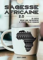 Couverture du livre « Sagesse africaine 2.0 : 10 idées pour une entreprise à visage plus humain » de Julie Lombe aux éditions Le Livre En Papier