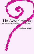 Couverture du livre « Un acte d'amour ; l'adoption ou la retrospective de 30 ans de bonheur » de Sephora Nicod aux éditions Books On Demand