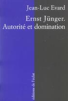Couverture du livre « Ernst junger ; autorite et domination » de Jean-Luc Evard aux éditions Eclat