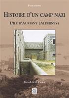 Couverture du livre « Histoire d'un camp nazi ; l'île d'Aurigny, Alderney » de Jean-Louis Vigla aux éditions Editions Sutton