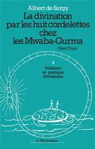 Couverture du livre « La divination par les huit cordelettes chez les Mawaba-Gurma t.2 ; initiation et pratique divinatoire » de Albert De Surgy aux éditions L'harmattan