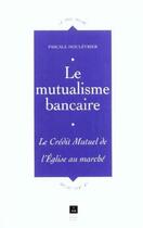 Couverture du livre « Le Mutualisme bancaire : Le Crédit mutuel de l'Église au marché » de Pascale Moulevrier aux éditions Pu De Rennes