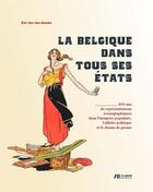 Couverture du livre « La Belgique dans tous ses états ; 400 ans de représentations iconographiques dans l'imagerie populaire » de Eric Van Den Abeele aux éditions Luc Pire