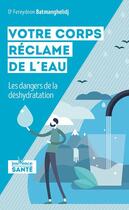 Couverture du livre « Votre corps réclame de l'eau : les dangers de la déshydratation » de Fereydoon Batmanghelidj aux éditions Jouvence