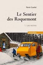 Couverture du livre « Le sentier des Roquemont Tome 1 ; les racines » de Rene Ouellet aux éditions Hurtubise