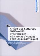 Couverture du livre « Creer des services innovants. strategies et repertoire d'actions pour les bibliotheques » de Jacquinet Marie-Chr aux éditions Enssib