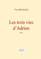 Couverture du livre « Les trois vies d'Adrien » de Yves Hardouin aux éditions Thebookedition.com