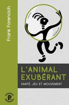 Couverture du livre « L'animal exubérant : santé, jeu et mouvement » de Frank Forencich aux éditions Ressources Primordiales