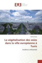 Couverture du livre « La vegetalisation des voies dans la ville europeenne a tunis - incidence ambiantale » de Krout Hanine aux éditions Editions Universitaires Europeennes