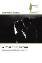 Couverture du livre « A L'orée de l'Intime : Si l'amour m'était compté. » de Todd William Flambeau aux éditions Muse