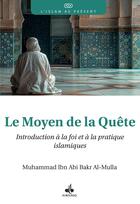 Couverture du livre « Le moyen de la quête : Introduction à la foi et à la pratique islamiques » de Muhammad Ibn Abi Bakr Al-Mulla aux éditions Albouraq