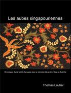 Couverture du livre « Les aubes singapouriennes : chroniques d'une famille française dans la vibrante cité-jardin d'Asie du Sud-Est » de Thomas Lautier aux éditions Librinova