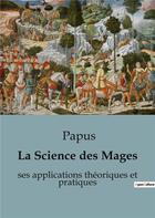 Couverture du livre « La Science des Mages : ses applications théoriques et pratiques » de Papus aux éditions Culturea