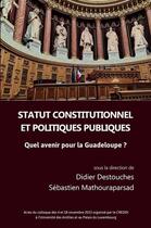 Couverture du livre « Statut constitutionnel et politiques publiques - quel avenir pour la guadeloupe ? » de Didier Destouches aux éditions Pu Antilles