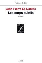 Couverture du livre « Les corps subtils » de Jean-Pierre Le Dantec aux éditions Seuil