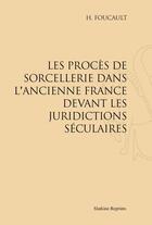 Couverture du livre « Les procès de sorcellerie dans l'ancienne France devant les juridictions séculaires » de H. Foucault aux éditions Slatkine Reprints