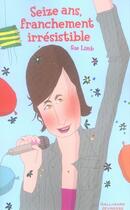 Couverture du livre « 16 ans, franchement irrésistible » de Sue Limb aux éditions Gallimard-jeunesse