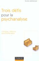 Couverture du livre « Trois défis pour la psychanalyse ; clinique, théorie, psychothérapie » de Michele Bertrand aux éditions Dunod