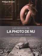 Couverture du livre « Les secrets de la photo de nu ; pose, composition, éclairage » de Philippe Bricart aux éditions Eyrolles