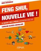 Couverture du livre « Feng Shui, nouvelle vie ! le secret des 5 pièces à revisiter chez soi » de Caroline Gleizes-Chevalier aux éditions Eyrolles