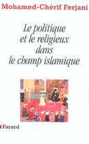 Couverture du livre « Le politique et le religieux dans le champ islamique » de Mohamed-Cherif Ferjani aux éditions Fayard